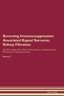 Reversing Immunosuppression Associated Kaposi Sarcoma: Kidney Filtration The Raw Vegan Plant-Based Detoxification & Regeneration Workbook for Healing Patients. Volume 5