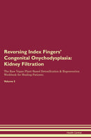Reversing Index Fingers' Congenital Onychodysplasia: Kidney Filtration The Raw Vegan Plant-Based Detoxification & Regeneration Workbook for Healing Patients. Volume 5