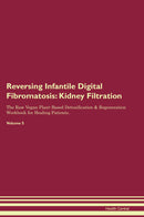 Reversing Infantile Digital Fibromatosis: Kidney Filtration The Raw Vegan Plant-Based Detoxification & Regeneration Workbook for Healing Patients. Volume 5