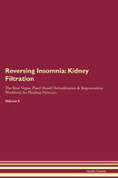 Reversing Insomnia: Kidney Filtration The Raw Vegan Plant-Based Detoxification & Regeneration Workbook for Healing Patients. Volume 5