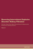 Reversing Intermittent Explosive Disorder: Kidney Filtration The Raw Vegan Plant-Based Detoxification & Regeneration Workbook for Healing Patients. Volume 5