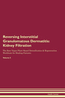 Reversing Interstitial Granulomatous Dermatitis: Kidney Filtration The Raw Vegan Plant-Based Detoxification & Regeneration Workbook for Healing Patients. Volume 5