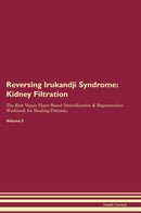 Reversing Irukandji Syndrome: Kidney Filtration The Raw Vegan Plant-Based Detoxification & Regeneration Workbook for Healing Patients. Volume 5