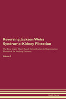 Reversing Jackson Weiss Syndrome: Kidney Filtration The Raw Vegan Plant-Based Detoxification & Regeneration Workbook for Healing Patients. Volume 5