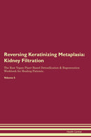 Reversing Keratinizing Metaplasia: Kidney Filtration The Raw Vegan Plant-Based Detoxification & Regeneration Workbook for Healing Patients. Volume 5