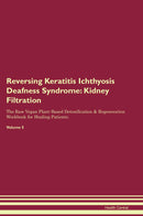 Reversing Keratitis Ichthyosis Deafness Syndrome: Kidney Filtration The Raw Vegan Plant-Based Detoxification & Regeneration Workbook for Healing Patients. Volume 5