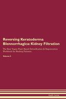 Reversing Keratoderma Blennorrhagica: Kidney Filtration The Raw Vegan Plant-Based Detoxification & Regeneration Workbook for Healing Patients. Volume 5