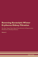 Reversing Keratolytic Winter Erythema: Kidney Filtration The Raw Vegan Plant-Based Detoxification & Regeneration Workbook for Healing Patients. Volume 5