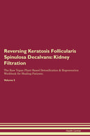 Reversing Keratosis Follicularis Spinulosa Decalvans: Kidney Filtration The Raw Vegan Plant-Based Detoxification & Regeneration Workbook for Healing Patients. Volume 5