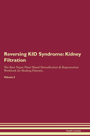 Reversing KID Syndrome: Kidney Filtration The Raw Vegan Plant-Based Detoxification & Regeneration Workbook for Healing Patients. Volume 5