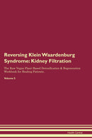 Reversing Klein Waardenburg Syndrome: Kidney Filtration The Raw Vegan Plant-Based Detoxification & Regeneration Workbook for Healing Patients. Volume 5