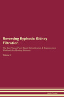Reversing Kyphosis: Kidney Filtration The Raw Vegan Plant-Based Detoxification & Regeneration Workbook for Healing Patients. Volume 5