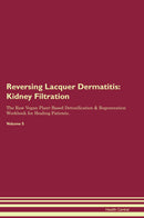 Reversing Lacquer Dermatitis: Kidney Filtration The Raw Vegan Plant-Based Detoxification & Regeneration Workbook for Healing Patients. Volume 5