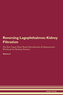Reversing Lagophthalmos: Kidney Filtration The Raw Vegan Plant-Based Detoxification & Regeneration Workbook for Healing Patients. Volume 5