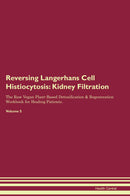 Reversing Langerhans Cell Histiocytosis: Kidney Filtration The Raw Vegan Plant-Based Detoxification & Regeneration Workbook for Healing Patients. Volume 5