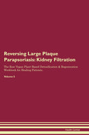 Reversing Large Plaque Parapsoriasis: Kidney Filtration The Raw Vegan Plant-Based Detoxification & Regeneration Workbook for Healing Patients. Volume 5
