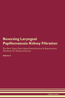 Reversing Laryngeal Papillomatosis: Kidney Filtration The Raw Vegan Plant-Based Detoxification & Regeneration Workbook for Healing Patients. Volume 5