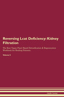 Reversing Lcat Deficiency: Kidney Filtration The Raw Vegan Plant-Based Detoxification & Regeneration Workbook for Healing Patients. Volume 5