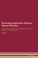 Reversing Legionnaire Disease: Kidney Filtration The Raw Vegan Plant-Based Detoxification & Regeneration Workbook for Healing Patients. Volume 5