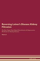 Reversing Leiner's Disease: Kidney Filtration The Raw Vegan Plant-Based Detoxification & Regeneration Workbook for Healing Patients. Volume 5