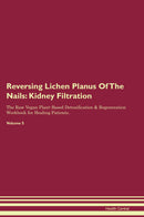 Reversing Lichen Planus Of The Nails: Kidney Filtration The Raw Vegan Plant-Based Detoxification & Regeneration Workbook for Healing Patients. Volume 5