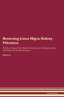 Reversing Linea Nigra: Kidney Filtration The Raw Vegan Plant-Based Detoxification & Regeneration Workbook for Healing Patients. Volume 5