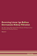Reversing Linear Iga Bullous Dermatosis: Kidney Filtration The Raw Vegan Plant-Based Detoxification & Regeneration Workbook for Healing Patients. Volume 5