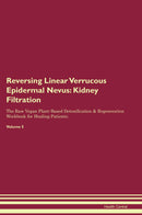 Reversing Linear Verrucous Epidermal Nevus: Kidney Filtration The Raw Vegan Plant-Based Detoxification & Regeneration Workbook for Healing Patients. Volume 5