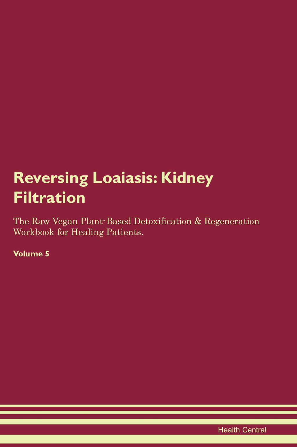 Reversing Loaiasis: Kidney Filtration The Raw Vegan Plant-Based Detoxification & Regeneration Workbook for Healing Patients. Volume 5