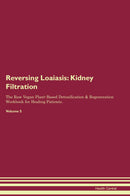 Reversing Loaiasis: Kidney Filtration The Raw Vegan Plant-Based Detoxification & Regeneration Workbook for Healing Patients. Volume 5