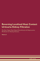Reversing Localized Heat Contact Urticaria: Kidney Filtration The Raw Vegan Plant-Based Detoxification & Regeneration Workbook for Healing Patients. Volume 5