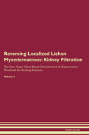 Reversing Localized Lichen Myxedematosus: Kidney Filtration The Raw Vegan Plant-Based Detoxification & Regeneration Workbook for Healing Patients. Volume 5