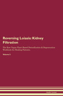 Reversing Loiasis: Kidney Filtration The Raw Vegan Plant-Based Detoxification & Regeneration Workbook for Healing Patients. Volume 5