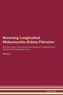 Reversing Longitudinal Melanonychia: Kidney Filtration The Raw Vegan Plant-Based Detoxification & Regeneration Workbook for Healing Patients. Volume 5