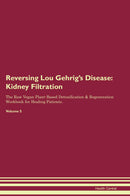 Reversing Lou Gehrig's Disease: Kidney Filtration The Raw Vegan Plant-Based Detoxification & Regeneration Workbook for Healing Patients. Volume 5