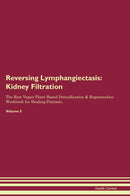 Reversing Lymphangiectasis: Kidney Filtration The Raw Vegan Plant-Based Detoxification & Regeneration Workbook for Healing Patients. Volume 5