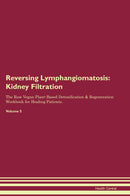 Reversing Lymphangiomatosis: Kidney Filtration The Raw Vegan Plant-Based Detoxification & Regeneration Workbook for Healing Patients. Volume 5