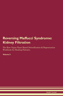 Reversing Maffucci Syndrome: Kidney Filtration The Raw Vegan Plant-Based Detoxification & Regeneration Workbook for Healing Patients. Volume 5