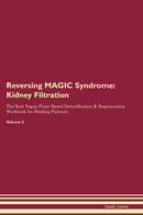 Reversing MAGIC Syndrome: Kidney Filtration The Raw Vegan Plant-Based Detoxification & Regeneration Workbook for Healing Patients. Volume 5