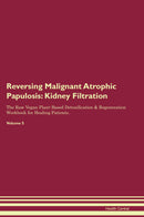 Reversing Malignant Atrophic Papulosis: Kidney Filtration The Raw Vegan Plant-Based Detoxification & Regeneration Workbook for Healing Patients. Volume 5