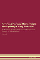 Reversing Marburg Hemorrhagic Fever (MHF): Kidney Filtration The Raw Vegan Plant-Based Detoxification & Regeneration Workbook for Healing Patients. Volume 5