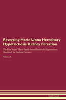 Reversing Marie Unna Hereditary Hypotrichosis: Kidney Filtration The Raw Vegan Plant-Based Detoxification & Regeneration Workbook for Healing Patients. Volume 5