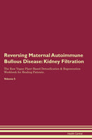 Reversing Maternal Autoimmune Bullous Disease: Kidney Filtration The Raw Vegan Plant-Based Detoxification & Regeneration Workbook for Healing Patients. Volume 5
