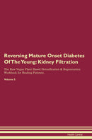Reversing Mature Onset Diabetes Of The Young: Kidney Filtration The Raw Vegan Plant-Based Detoxification & Regeneration Workbook for Healing Patients. Volume 5