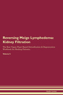 Reversing Meige Lymphedema: Kidney Filtration The Raw Vegan Plant-Based Detoxification & Regeneration Workbook for Healing Patients. Volume 5