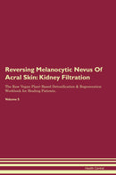 Reversing Melanocytic Nevus Of Acral Skin: Kidney Filtration The Raw Vegan Plant-Based Detoxification & Regeneration Workbook for Healing Patients. Volume 5