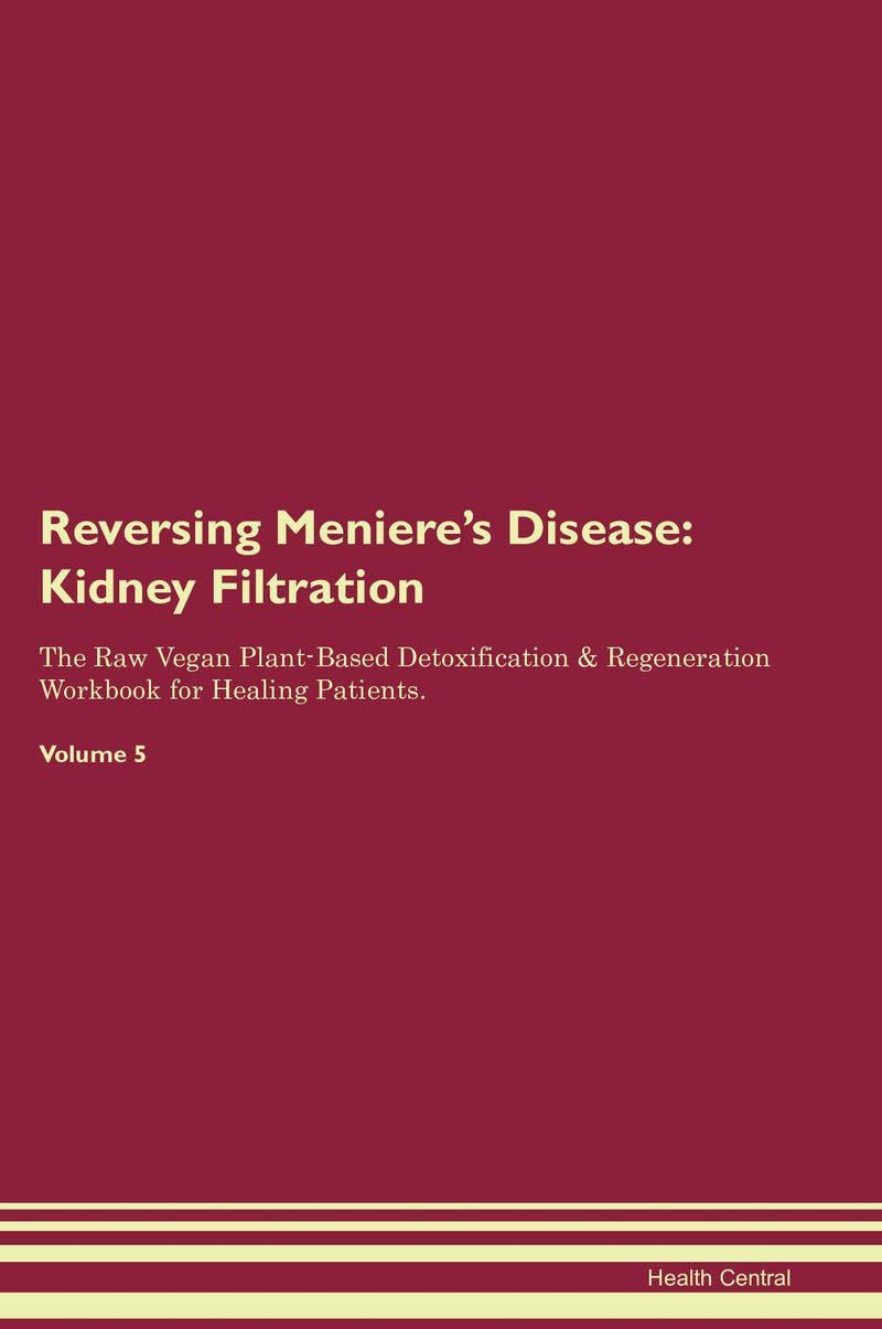 Reversing Meniere's Disease: Kidney Filtration The Raw Vegan Plant-Based Detoxification & Regeneration Workbook for Healing Patients. Volume 5
