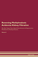 Reversing Methylmalonic Acidemia: Kidney Filtration The Raw Vegan Plant-Based Detoxification & Regeneration Workbook for Healing Patients. Volume 5