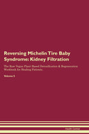 Reversing Michelin Tire Baby Syndrome: Kidney Filtration The Raw Vegan Plant-Based Detoxification & Regeneration Workbook for Healing Patients. Volume 5
