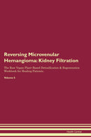 Reversing Microvenular Hemangioma: Kidney Filtration The Raw Vegan Plant-Based Detoxification & Regeneration Workbook for Healing Patients. Volume 5
